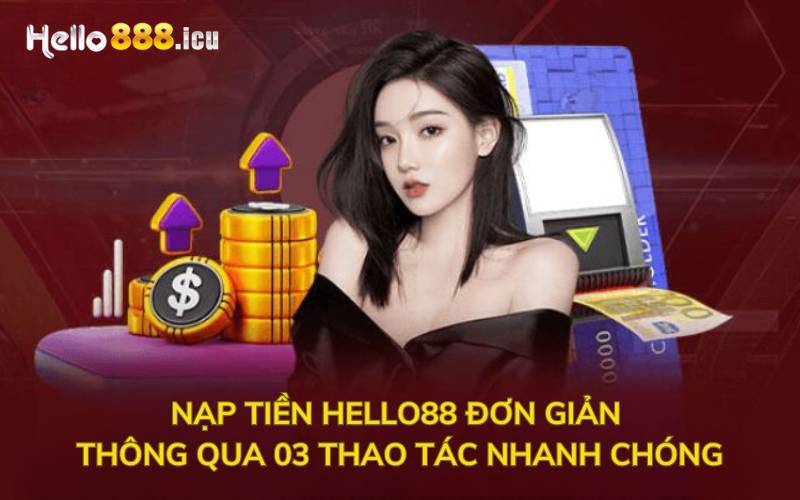 Nạp tiền Hello88 đơn giản thông qua 03 thao tác nhanh chóng