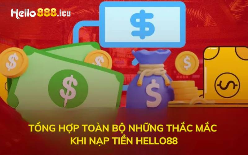 Tổng hợp toàn bộ những thắc mắc khi nạp tiền Hello88